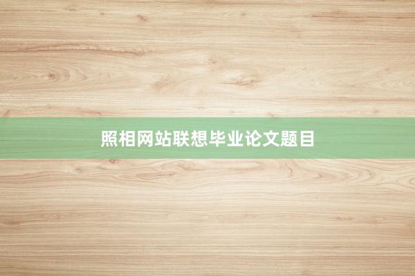 照相网站联想毕业论文题目